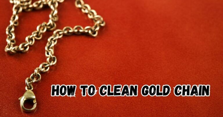 How to Clean Gold Chain: A Comprehensive Guide