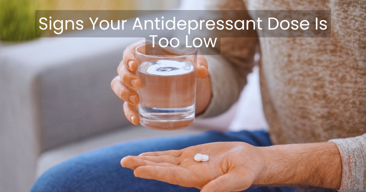 Signs Your Antidepressant Dose Is Too Low