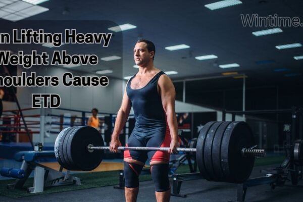 Can Lifting Heavy Weight Above Shoulders Cause ETD