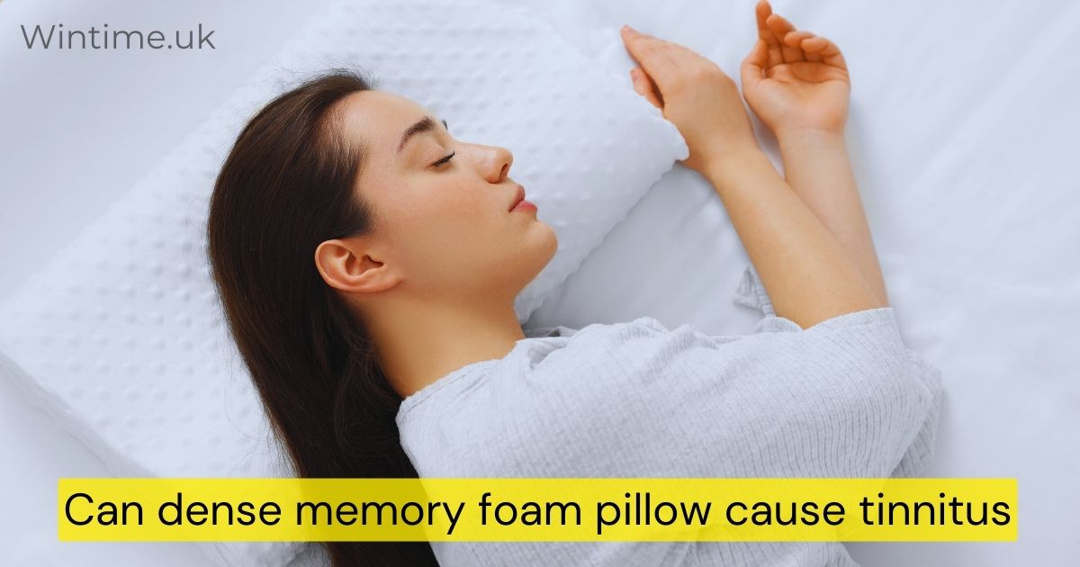 Can dense memory foam pillow cause tinnitus