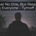 I Fear No One, But Respect Everyone – Tymoff