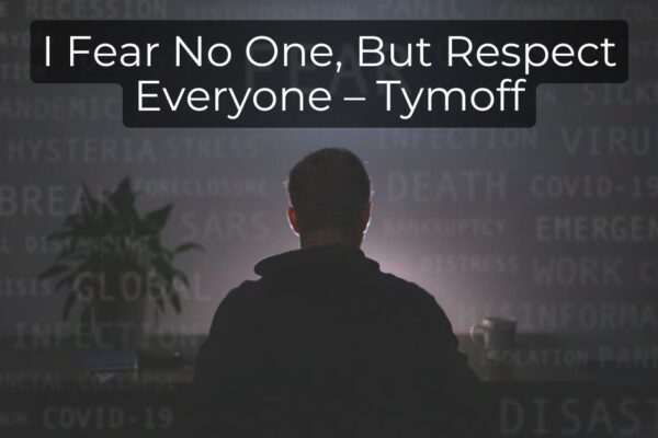 I Fear No One, But Respect Everyone – Tymoff