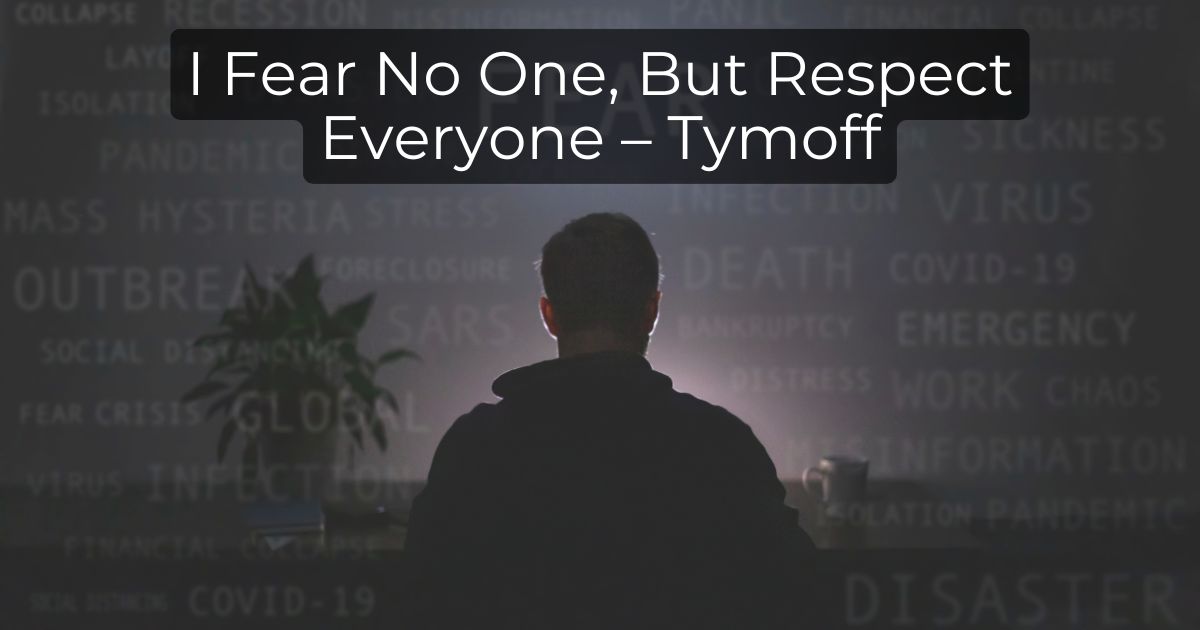 I Fear No One, But Respect Everyone – Tymoff