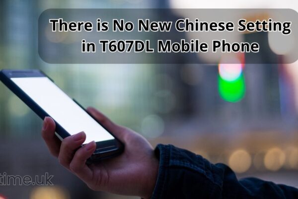 There is No New Chinese Setting in T607DL Mobile Phone