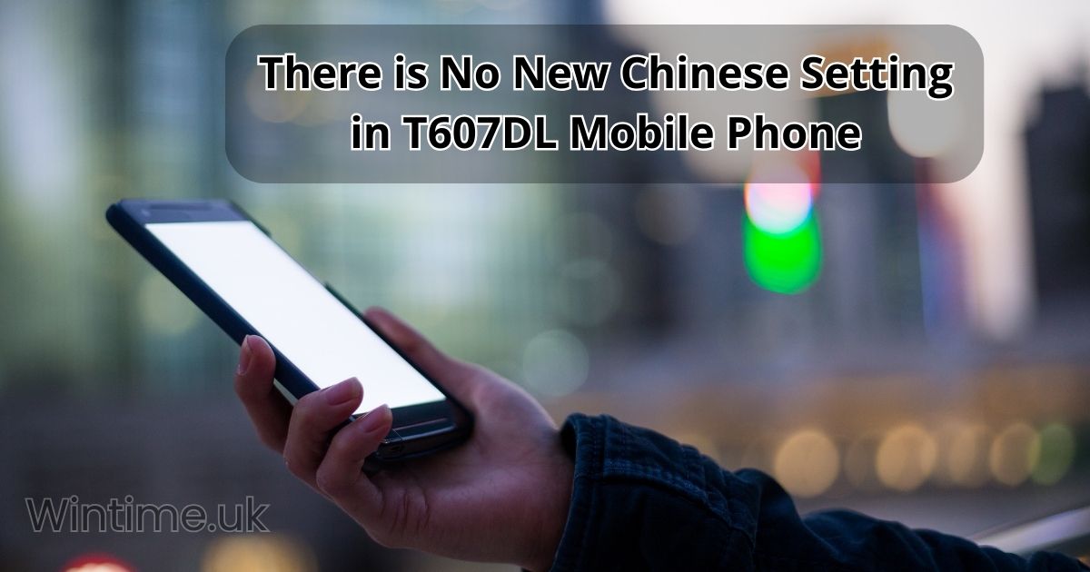 There is No New Chinese Setting in T607DL Mobile Phone