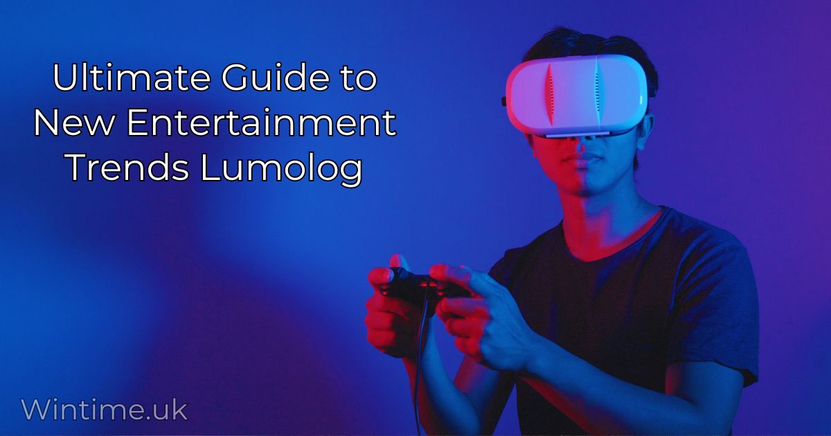 Ultimate Guide to New Entertainment Trends Lumolog